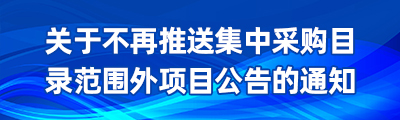 關(guān)于不再推送集中采購目錄范圍外項(xiàng)目公告的通知